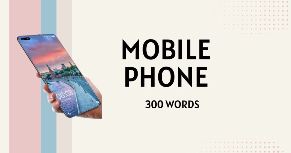 Essay on Mobile Phone in 100-200-250-300-500 Words