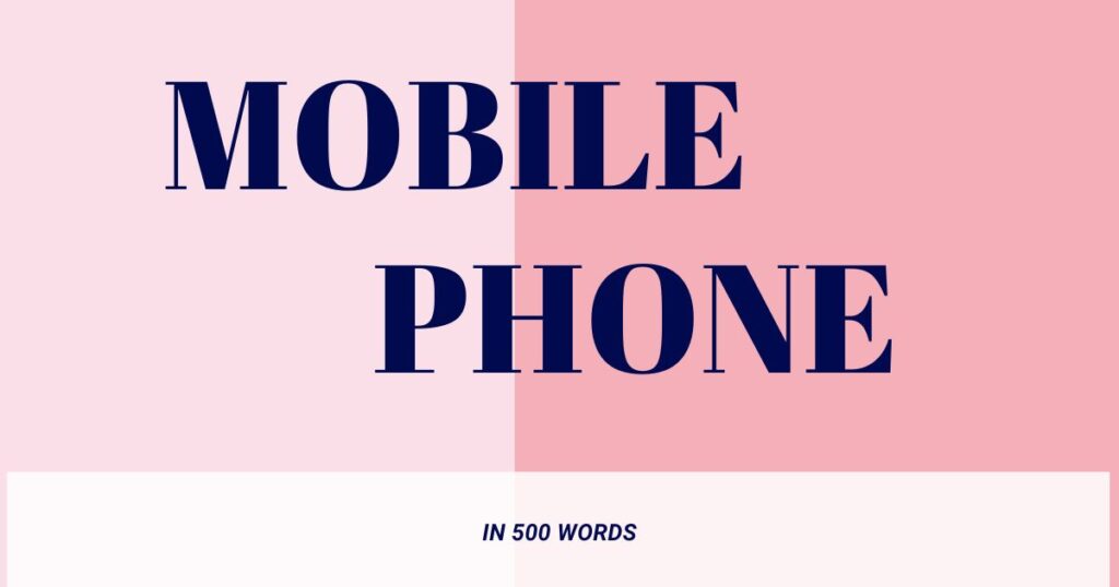 Essay on Mobile Phone in 100-200-250-300-500 Words