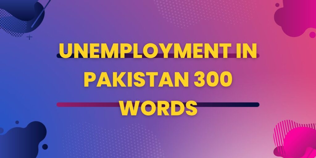 Essay On Unemployment In Pakistan 300 Words