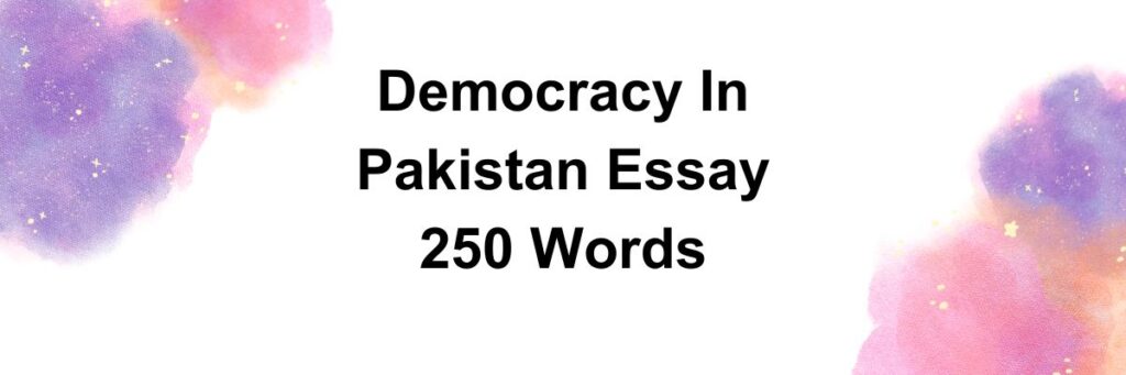 Democracy In Pakistan Essay 250 Words