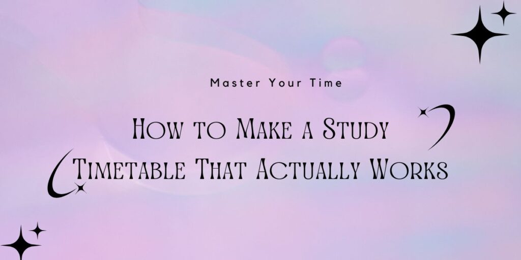 Master Your Time: How to Make a Study Timetable That Actually Works