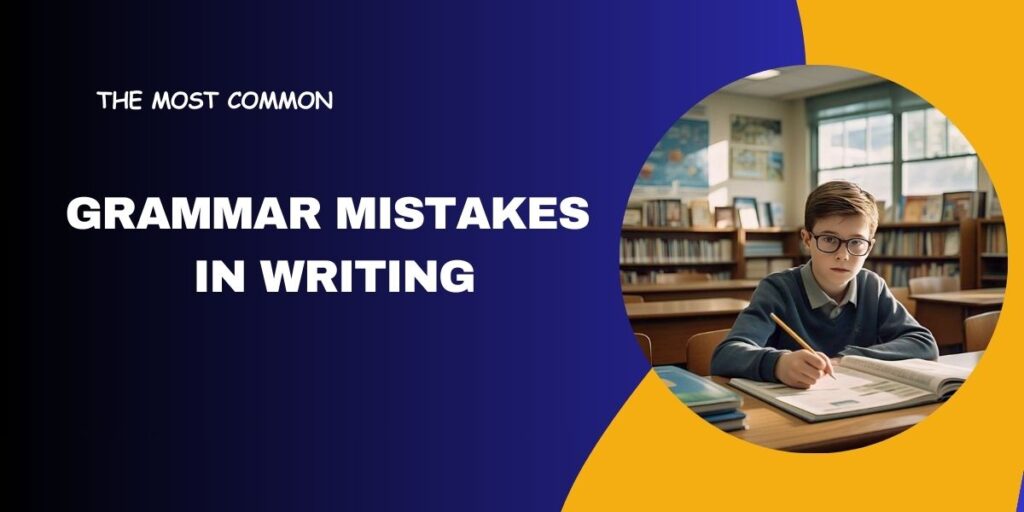 The Most Common Grammar Mistakes in Writing and How to Fix Them